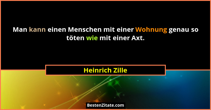 Man kann einen Menschen mit einer Wohnung genau so töten wie mit einer Axt.... - Heinrich Zille