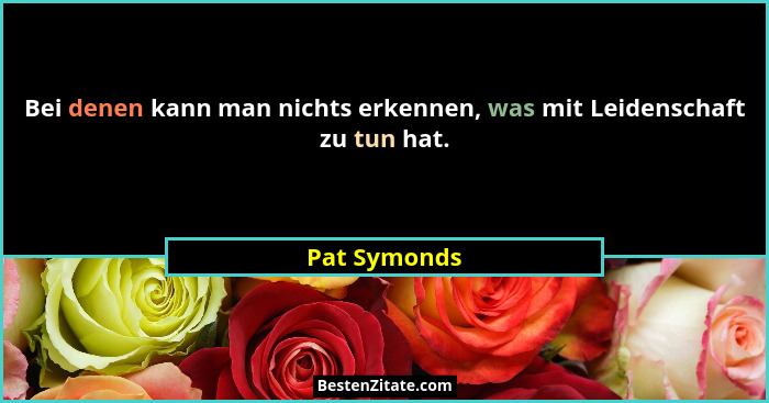 Bei denen kann man nichts erkennen, was mit Leidenschaft zu tun hat.... - Pat Symonds
