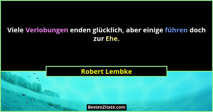 Viele Verlobungen enden glücklich, aber einige führen doch zur Ehe.... - Robert Lembke