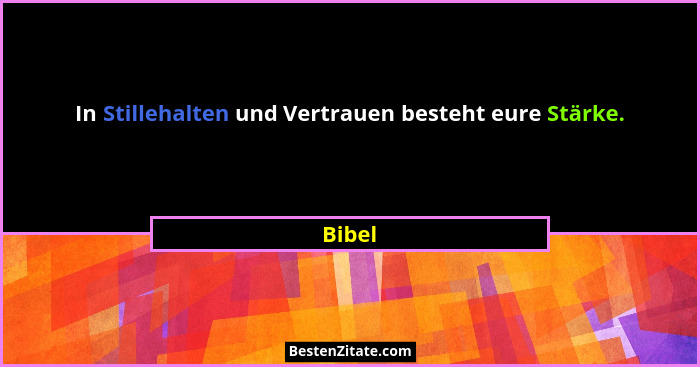 In Stillehalten und Vertrauen besteht eure Stärke.... - Bibel