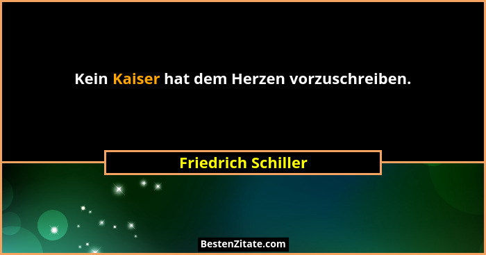 Kein Kaiser hat dem Herzen vorzuschreiben.... - Friedrich Schiller