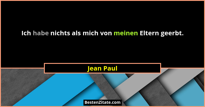 Ich habe nichts als mich von meinen Eltern geerbt.... - Jean Paul