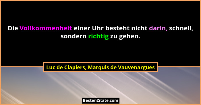 Die Vollkommenheit einer Uhr besteht nicht darin, schnell, sondern richtig zu gehen.... - Luc de Clapiers, Marquis de Vauvenargues