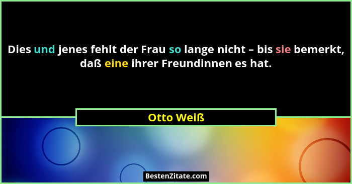 Dies und jenes fehlt der Frau so lange nicht – bis sie bemerkt, daß eine ihrer Freundinnen es hat.... - Otto Weiß