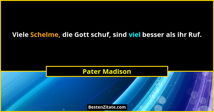 Viele Schelme, die Gott schuf, sind viel besser als ihr Ruf.... - Pater Madison