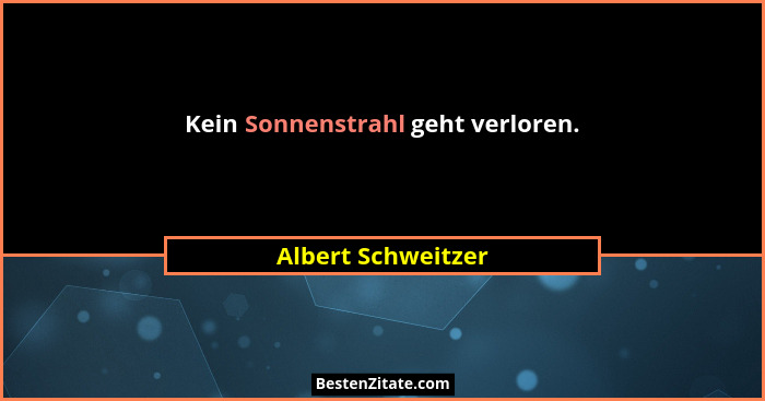 Kein Sonnenstrahl geht verloren.... - Albert Schweitzer
