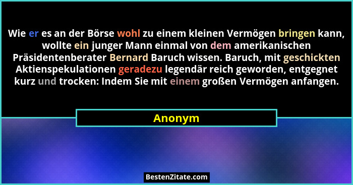 Wie er es an der Börse wohl zu einem kleinen Vermögen bringen kann, wollte ein junger Mann einmal von dem amerikanischen Präsidentenberater B... - Anonym