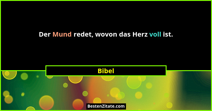 Der Mund redet, wovon das Herz voll ist.... - Bibel