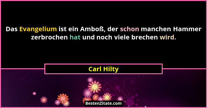 Das Evangelium ist ein Amboß, der schon manchen Hammer zerbrochen hat und noch viele brechen wird.... - Carl Hilty