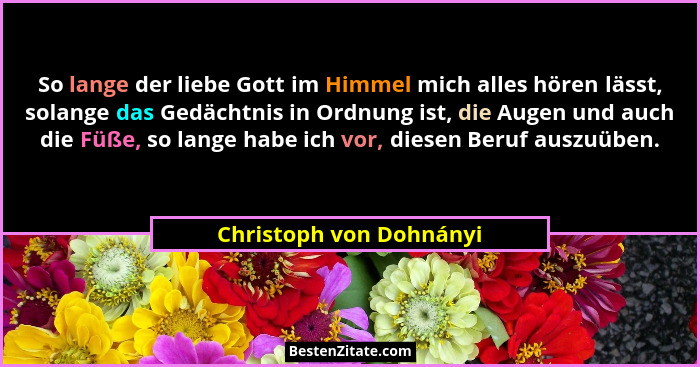 So lange der liebe Gott im Himmel mich alles hören lässt, solange das Gedächtnis in Ordnung ist, die Augen und auch die Füße,... - Christoph von Dohnányi