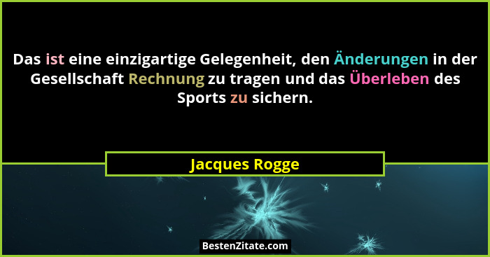 Das ist eine einzigartige Gelegenheit, den Änderungen in der Gesellschaft Rechnung zu tragen und das Überleben des Sports zu sichern.... - Jacques Rogge