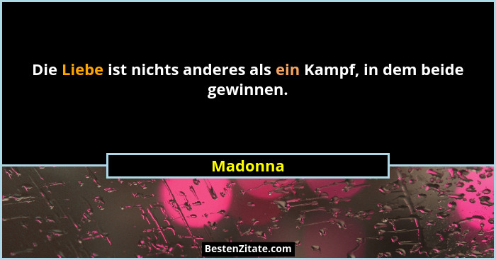 Die Liebe ist nichts anderes als ein Kampf, in dem beide gewinnen.... - Madonna