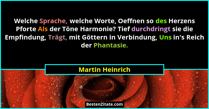 Welche Sprache, welche Worte, Oeffnen so des Herzens Pforte Als der Töne Harmonie? Tief durchdringt sie die Empfindung, Trägt, mit G... - Martin Heinrich