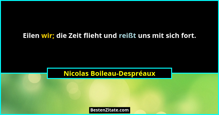 Eilen wir; die Zeit flieht und reißt uns mit sich fort.... - Nicolas Boileau-Despréaux