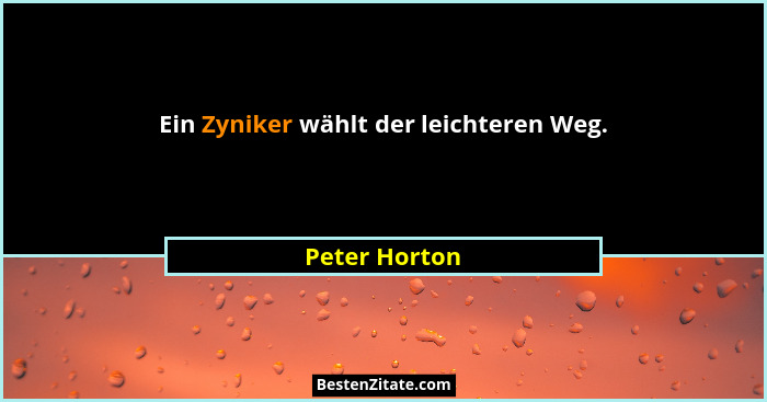 Ein Zyniker wählt der leichteren Weg.... - Peter Horton