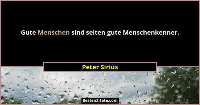 Gute Menschen sind selten gute Menschenkenner.... - Peter Sirius