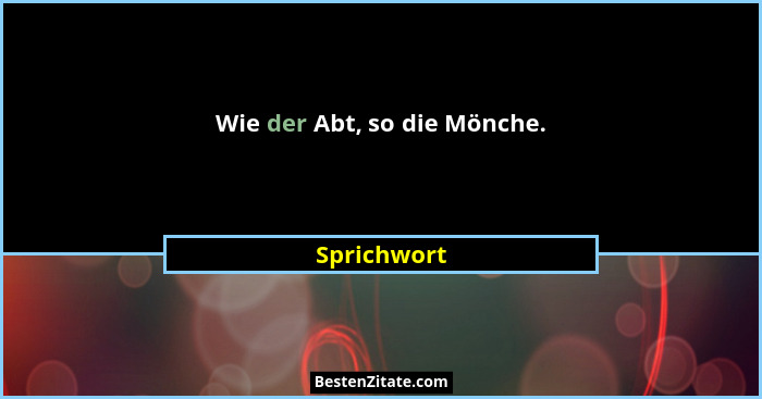 Wie der Abt, so die Mönche.... - Sprichwort