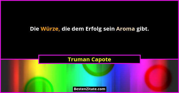 Die Würze, die dem Erfolg sein Aroma gibt.... - Truman Capote