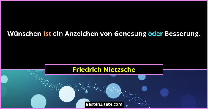 Wünschen ist ein Anzeichen von Genesung oder Besserung.... - Friedrich Nietzsche