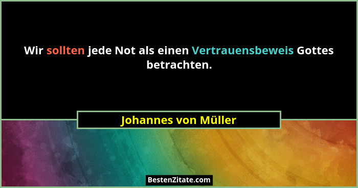 Wir sollten jede Not als einen Vertrauensbeweis Gottes betrachten.... - Johannes von Müller