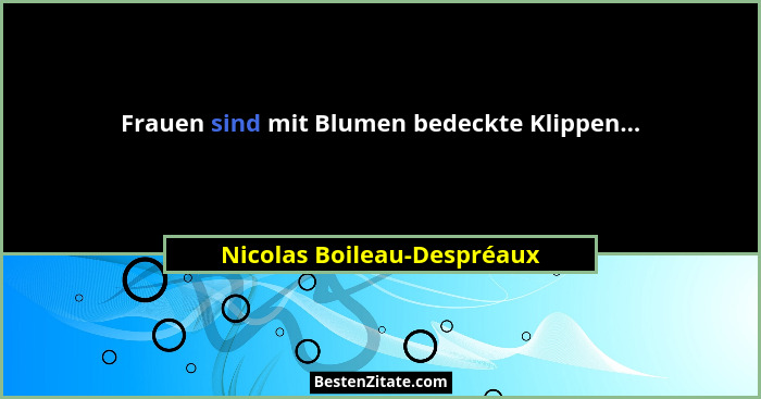 Frauen sind mit Blumen bedeckte Klippen...... - Nicolas Boileau-Despréaux