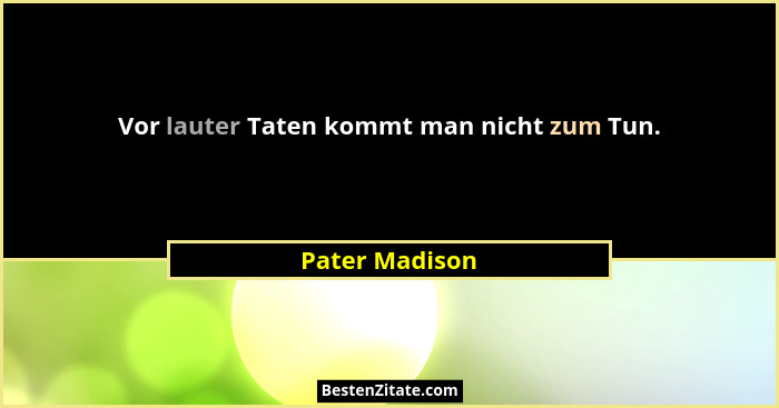 Vor lauter Taten kommt man nicht zum Tun.... - Pater Madison