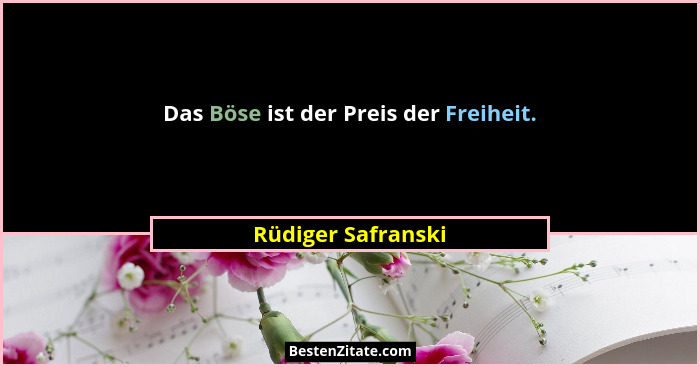 Das Böse ist der Preis der Freiheit.... - Rüdiger Safranski