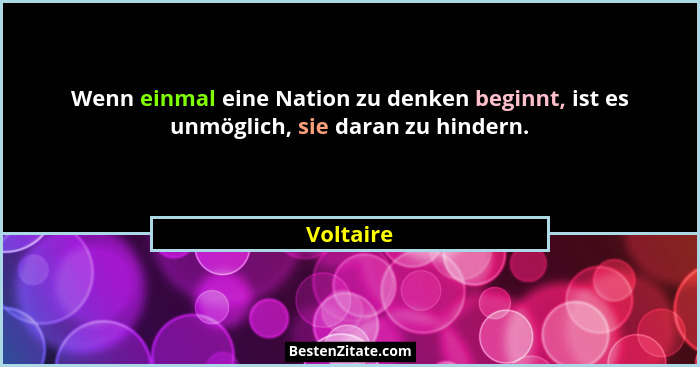 Wenn einmal eine Nation zu denken beginnt, ist es unmöglich, sie daran zu hindern.... - Voltaire