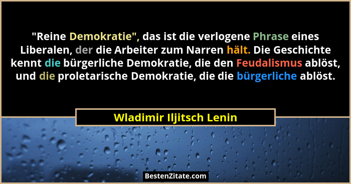 "Reine Demokratie", das ist die verlogene Phrase eines Liberalen, der die Arbeiter zum Narren hält. Die Geschichte k... - Wladimir Iljitsch Lenin
