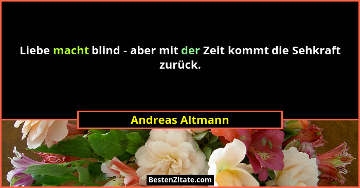 Liebe macht blind - aber mit der Zeit kommt die Sehkraft zurück.... - Andreas Altmann