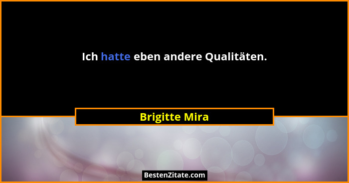 Ich hatte eben andere Qualitäten.... - Brigitte Mira