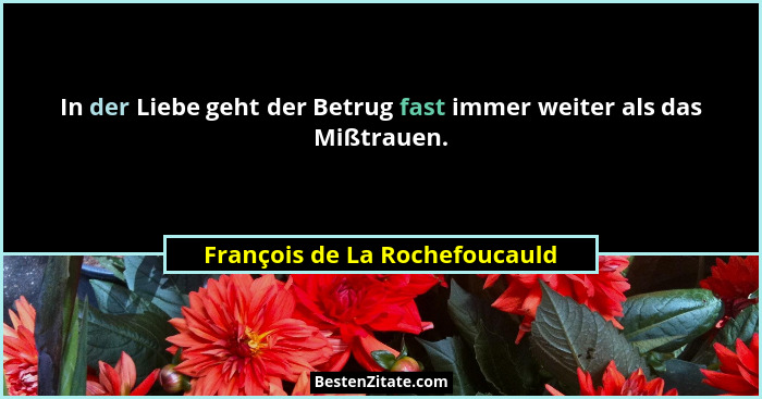 In der Liebe geht der Betrug fast immer weiter als das Mißtrauen.... - François de La Rochefoucauld