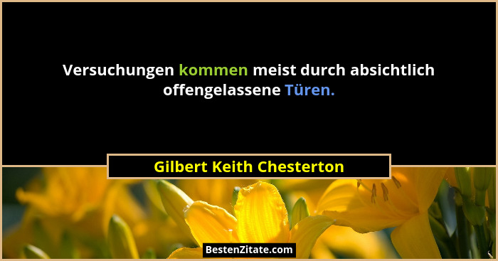 Versuchungen kommen meist durch absichtlich offengelassene Türen.... - Gilbert Keith Chesterton