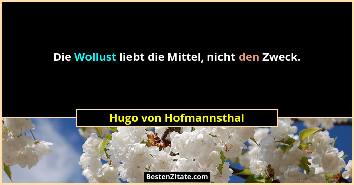 Die Wollust liebt die Mittel, nicht den Zweck.... - Hugo von Hofmannsthal