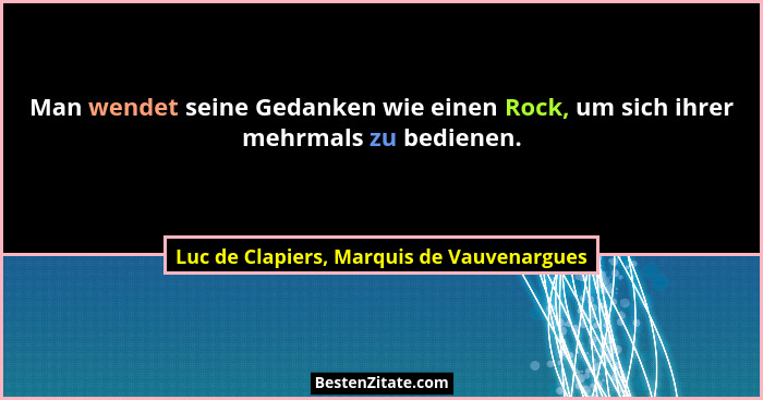 Man wendet seine Gedanken wie einen Rock, um sich ihrer mehrmals zu bedienen.... - Luc de Clapiers, Marquis de Vauvenargues