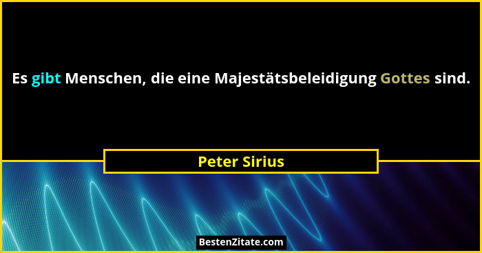Es gibt Menschen, die eine Majestätsbeleidigung Gottes sind.... - Peter Sirius