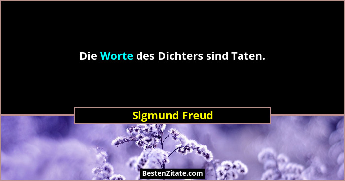 Die Worte des Dichters sind Taten.... - Sigmund Freud