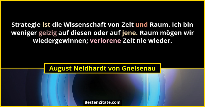 Strategie ist die Wissenschaft von Zeit und Raum. Ich bin weniger geizig auf diesen oder auf jene. Raum mögen wir wie... - August Neidhardt von Gneisenau