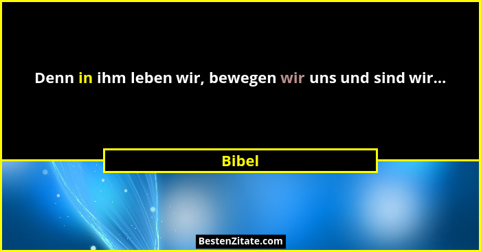 Denn in ihm leben wir, bewegen wir uns und sind wir...... - Bibel