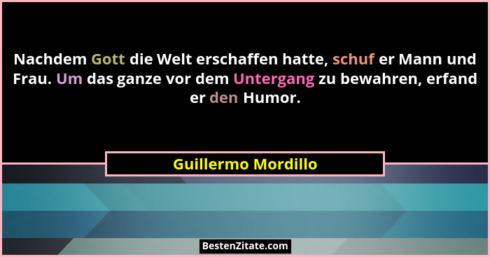 Nachdem Gott die Welt erschaffen hatte, schuf er Mann und Frau. Um das ganze vor dem Untergang zu bewahren, erfand er den Humor.... - Guillermo Mordillo