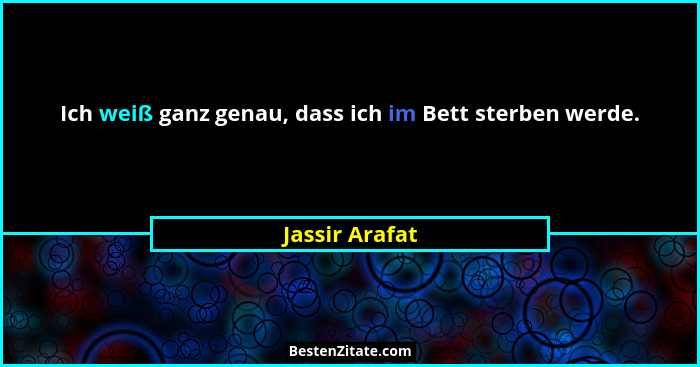 Ich weiß ganz genau, dass ich im Bett sterben werde.... - Jassir Arafat