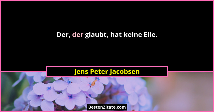 Der, der glaubt, hat keine Eile.... - Jens Peter Jacobsen