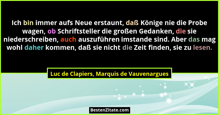 Ich bin immer aufs Neue erstaunt, daß Könige nie die Probe wagen, ob Schriftsteller die großen Gedanken, di... - Luc de Clapiers, Marquis de Vauvenargues