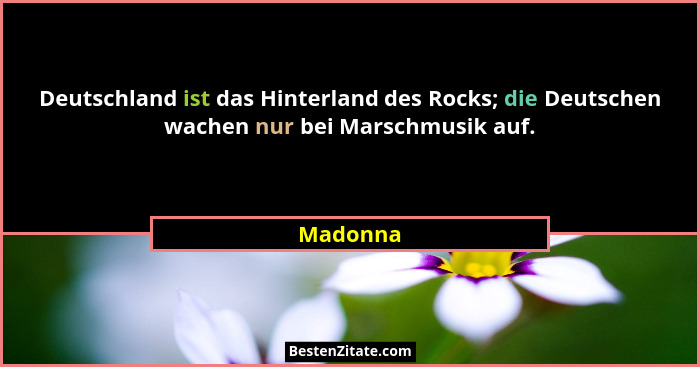 Deutschland ist das Hinterland des Rocks; die Deutschen wachen nur bei Marschmusik auf.... - Madonna
