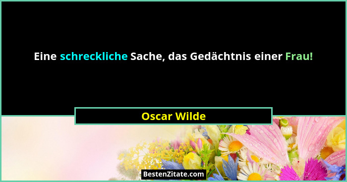 Eine schreckliche Sache, das Gedächtnis einer Frau!... - Oscar Wilde