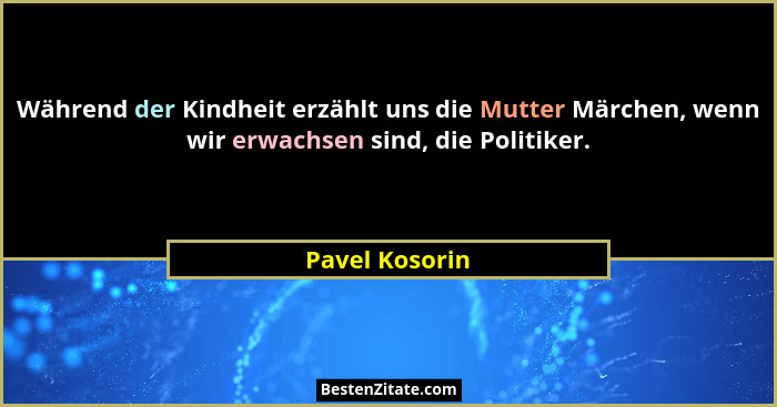 Während der Kindheit erzählt uns die Mutter Märchen, wenn wir erwachsen sind, die Politiker.... - Pavel Kosorin