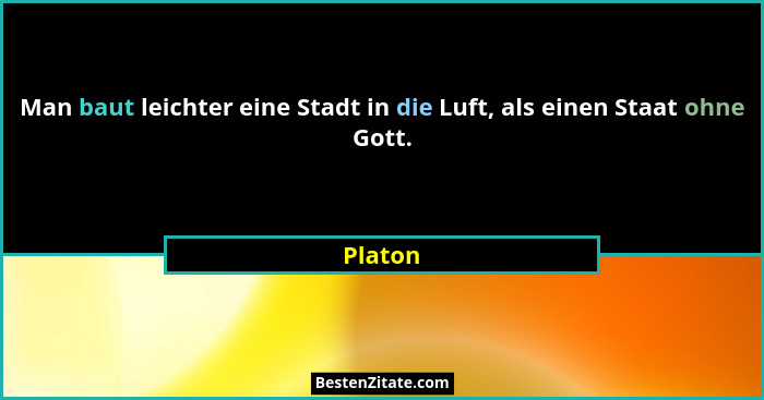 Man baut leichter eine Stadt in die Luft, als einen Staat ohne Gott.... - Platon