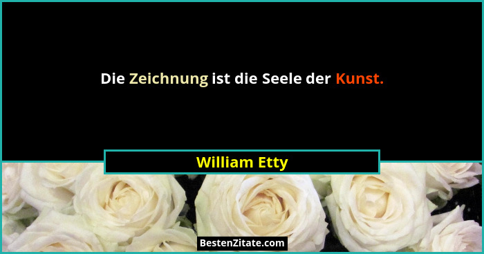 Die Zeichnung ist die Seele der Kunst.... - William Etty