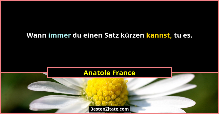 Wann immer du einen Satz kürzen kannst, tu es.... - Anatole France