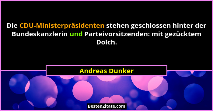 Die CDU-Ministerpräsidenten stehen geschlossen hinter der Bundeskanzlerin und Parteivorsitzenden: mit gezücktem Dolch.... - Andreas Dunker